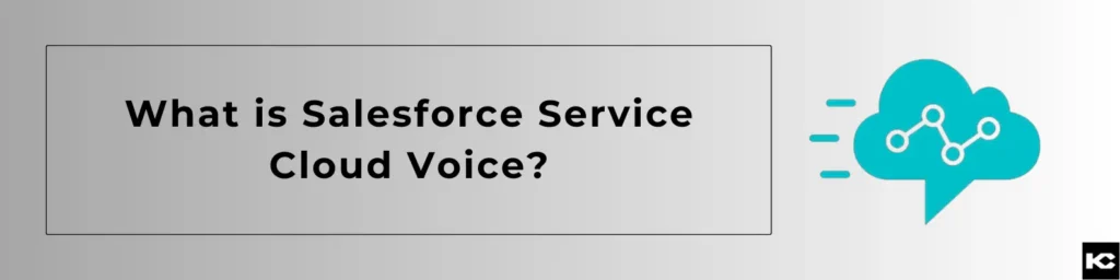 What is Salesforce Service Cloud Voice? (Kizzy Consulting-Top Salesforce Partner)