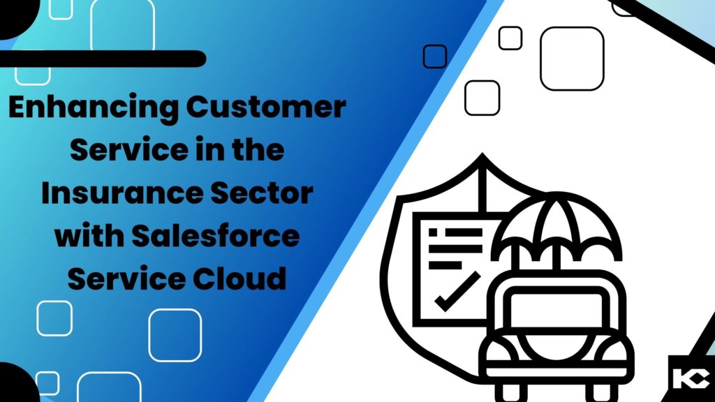 Enhancing Customer Service in the Insurance Sector with Salesforce Service Cloud (Kizzy Consulting - Top Salesforce Partner)