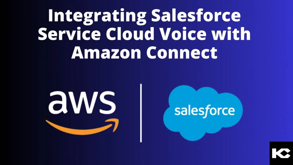 Integrating Salesforce Service Cloud Voice with Amazon Connect (Kizzy Consulting)
