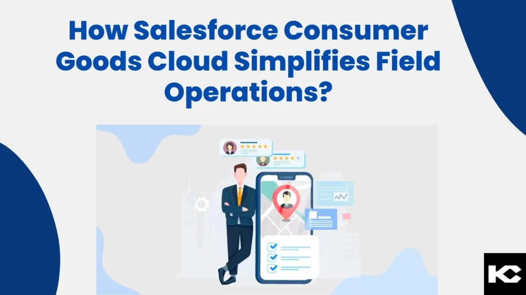 How Salesforce Consumer Goods Cloud Simplifies Field Operations? (Kizzy Consulting)